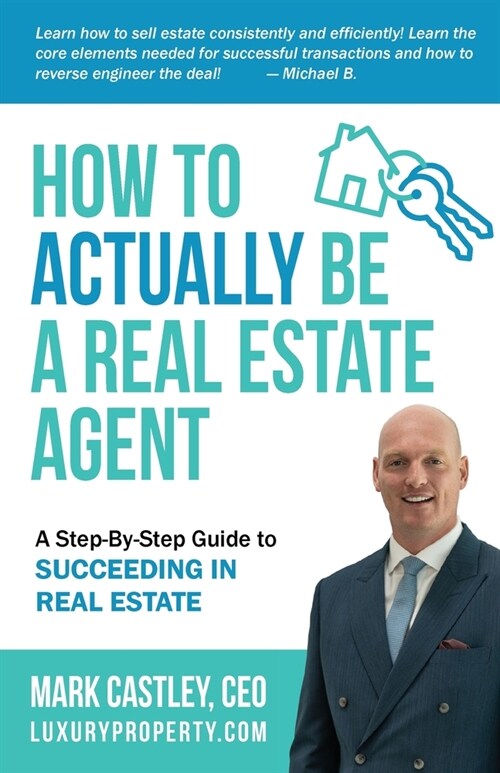 How to Actually Be A Real Estate Agent: A Step By Step Guide To Succeeding In Real Estate (Paperback)