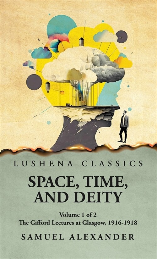 Space, Time, and Deity The Gifford Lectures at Glasgow, 1916-1918 Volume 1 of 2 (Hardcover)