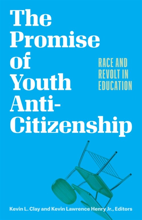 The Promise of Youth Anti-Citizenship: Race and Revolt in Education (Paperback)