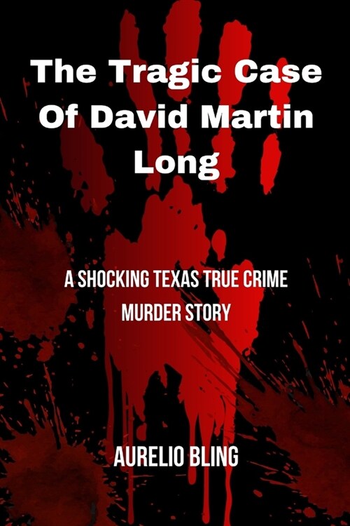 The Tragic Case Of David Martin Long: A Shocking Texas True Crime Murder Story (Paperback)