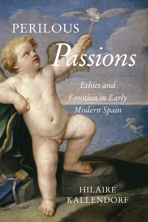 Perilous Passions: Ethics and Emotion in Early Modern Spain (Hardcover)