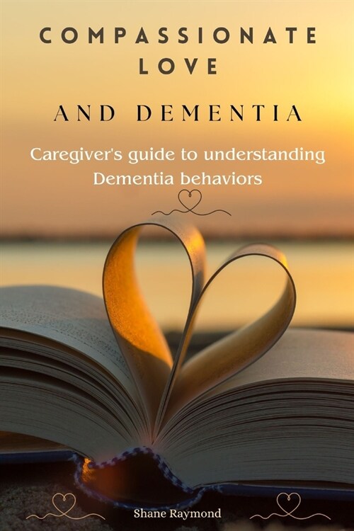 Compassionate love and dementia: Caregivers guide to understanding dementia behaviors (Paperback)