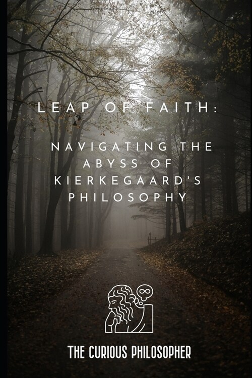 Leap of Faith: Navigating the Abyss of Kierkegaards Philosophy (Paperback)