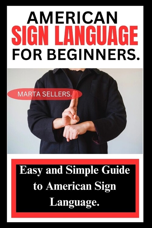 American Sign Language for Beginners: Easy and Simple Guide to American Sign Language. (Paperback)