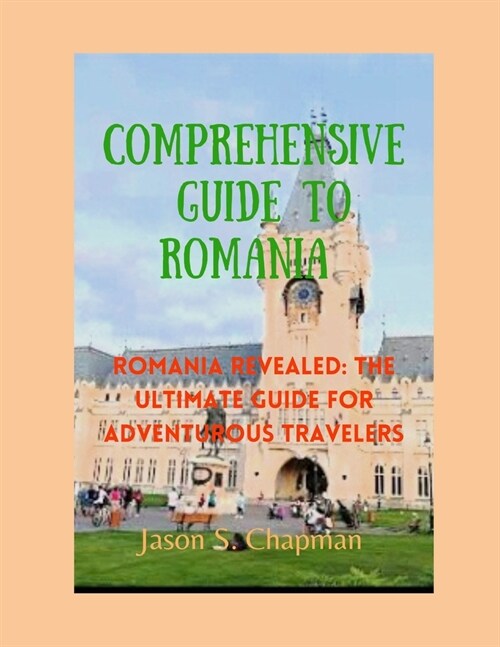 Comprehensive guide to romania: Romania revealed: The ultimate guide for adventurous travelers (Paperback)