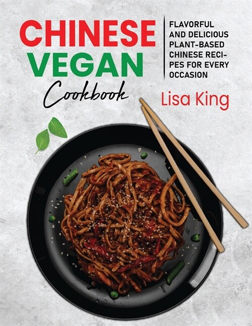 Chinese Vegan Cookbook: Flavorful and Delicious Plant-Based Chinese Recipes for Every Occasion (Paperback)