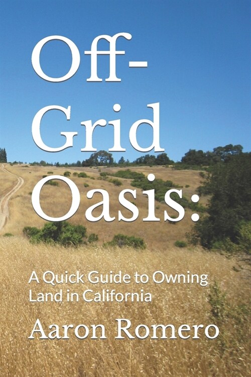 Off-Grid Oasis: A Quick Guide to Owning Land in California (Paperback)