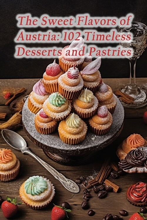 The Sweet Flavors of Austria: 102 Timeless Desserts and Pastries (Paperback)