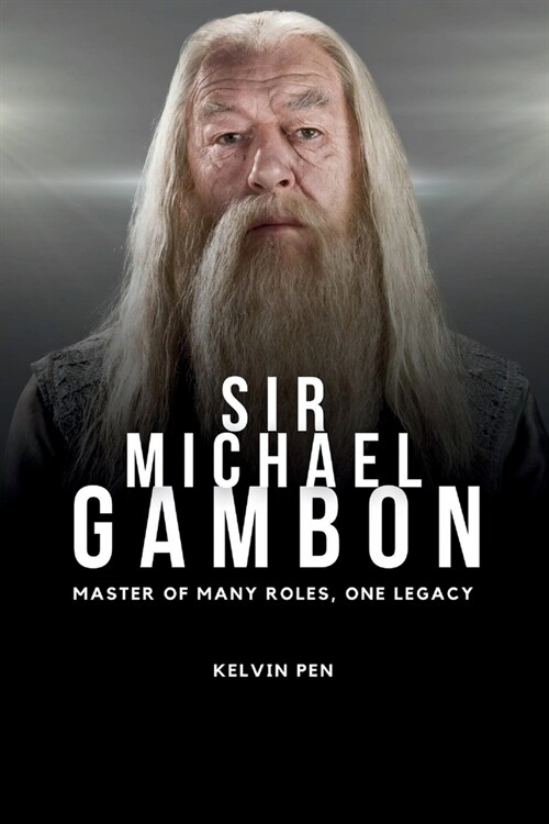 Sir Michael Gambon: Master of Many Roles, One Legacy (Paperback)