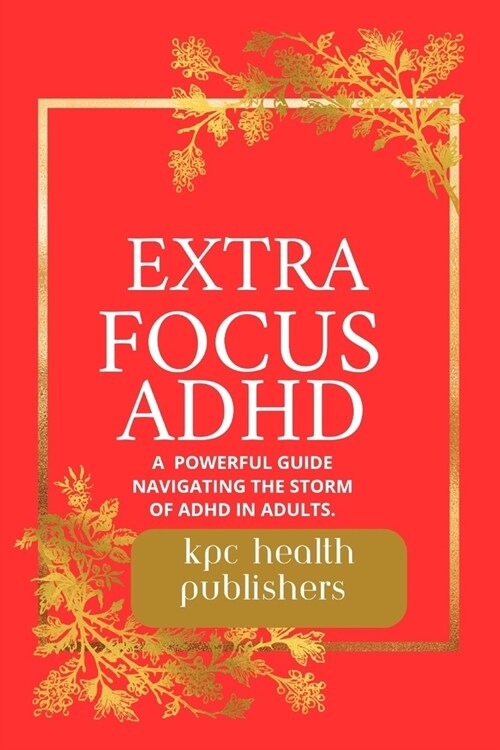Extra Focus ADHD: : A Practical Guide for Adults Navigating the Storm of ADHD (Paperback)