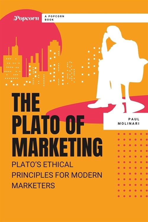 The Plato of Marketing: Platos Ethical Principles for Modern Marketers (Paperback)