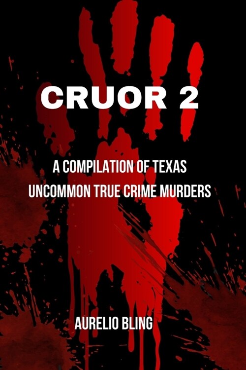 Cruor 2: A Compilation Of Texas Uncommon True Crime Murders (Paperback)