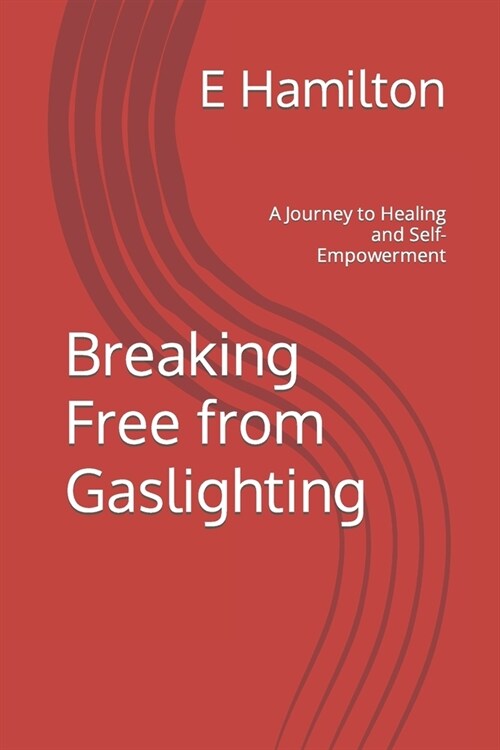 Breaking Free from Gaslighting: A Journey to Healing and Self-Empowerment (Paperback)