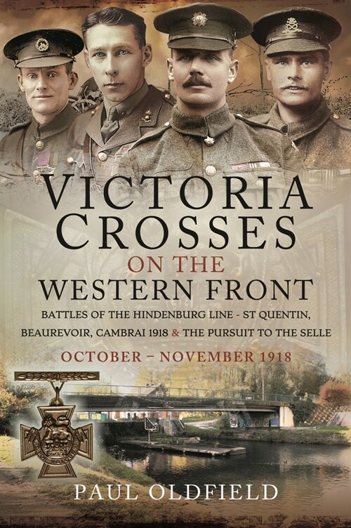 Victoria Crosses on the Western Front - Battles of the Hindenburg Line - St Quentin, Beaurevoir, Cambrai 1918 and the Pursuit to the Selle: October - (Paperback)