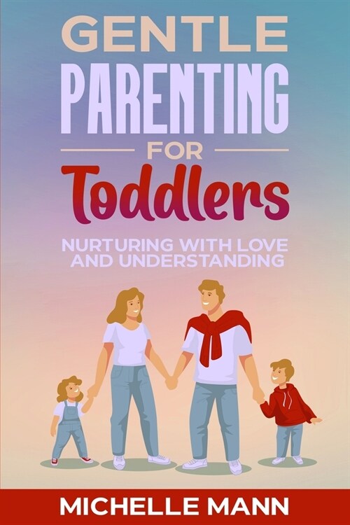 Gentle Parenting for Toddlers: Nurturing with Love and Understanding (Paperback)