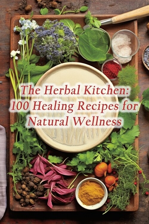 The Herbal Kitchen: 100 Healing Recipes for Natural Wellness (Paperback)
