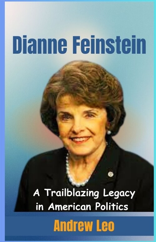 Dianne Feinstein: A Trailblazing Legacy in American Politics (Paperback)