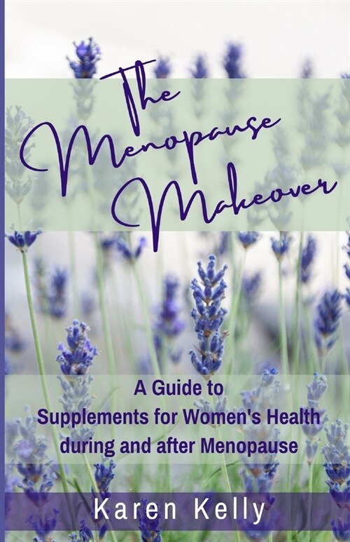 The Menopause Makeover: A Guide to Supplements for Womens Health during and after Menopause (Paperback)
