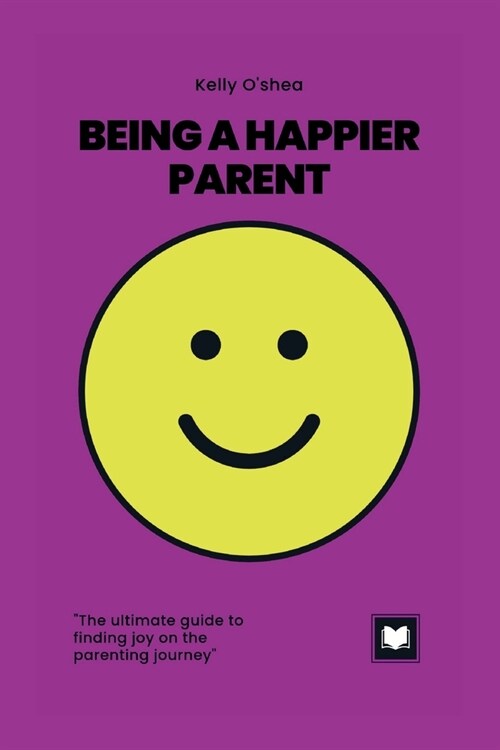 Being a Happier Parent: The ultimate guide to finding happiness on the parenting journey (Paperback)