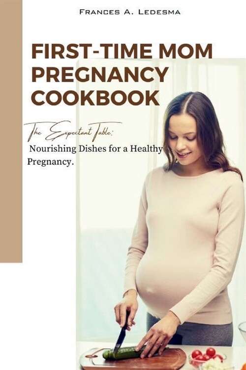 First-Time Mom Pregnancy Cookbook: The Expectant Table: Nourishing Dishes for a Healthy Pregnancy (Paperback)