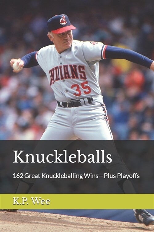 Knuckleballs: 162 Great Knuckleballing Wins-Plus Playoffs (Paperback)