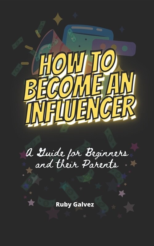 How to Become an Influencer: A Guide for Beginners and Their Parents (Paperback)