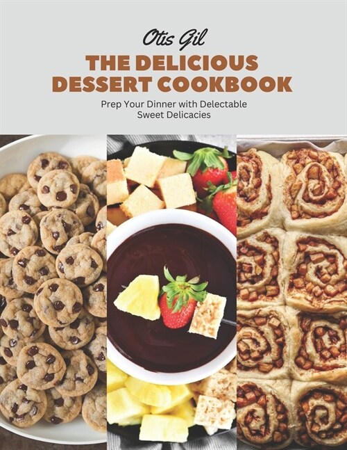 The Delicious Dessert Cookbook: Prep Your Dinner with Delectable Sweet Delicacies (Paperback)