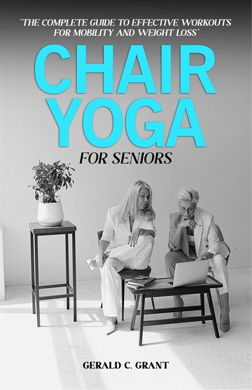 Chair Yoga For Seniors: The complete guide to effective workouts for mobility and weight loss (Paperback)