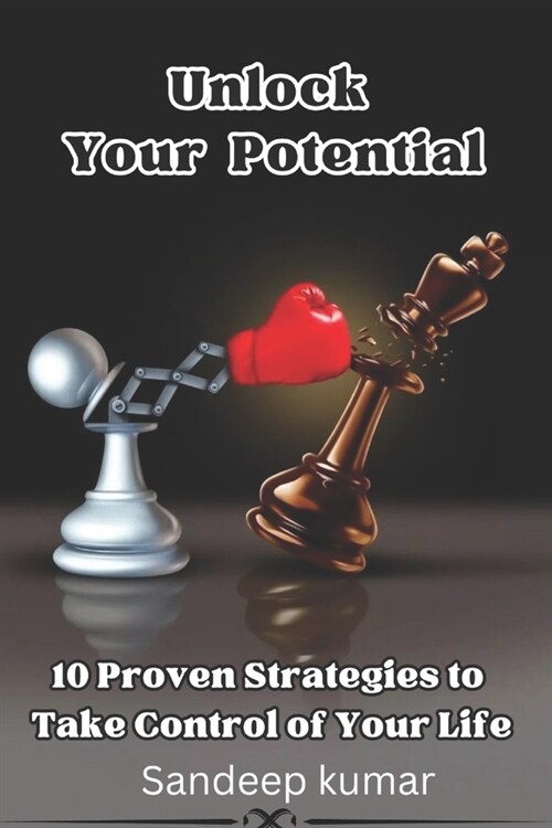 Unlocking Your Potential: 10 Proven Strategies to Take Control of Your Life. (Paperback)