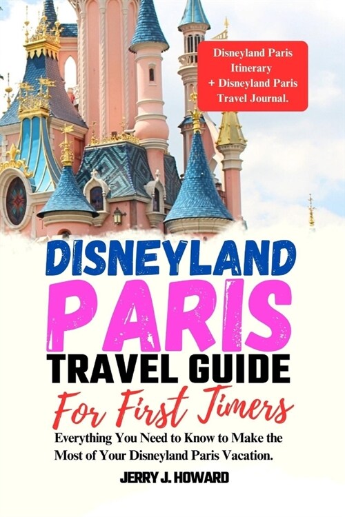 Disneyland Paris Travel Guide for First-Timers: Everything You Need to Know to Make the Most of Your Disneyland Paris Vacation. (Paperback)