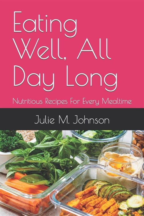 Eating Well, All Day Long: Nutritious Recipes For Every Mealtime (Paperback)