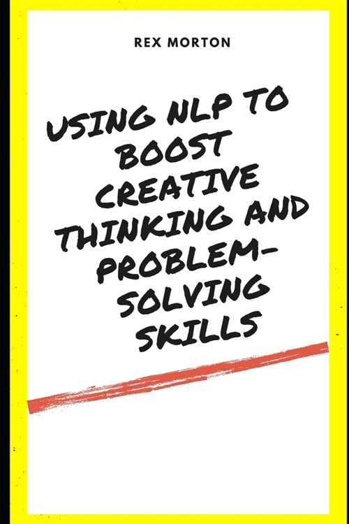Using NLP to Boost Creative Thinking and Problem-Solving Skills (Paperback)