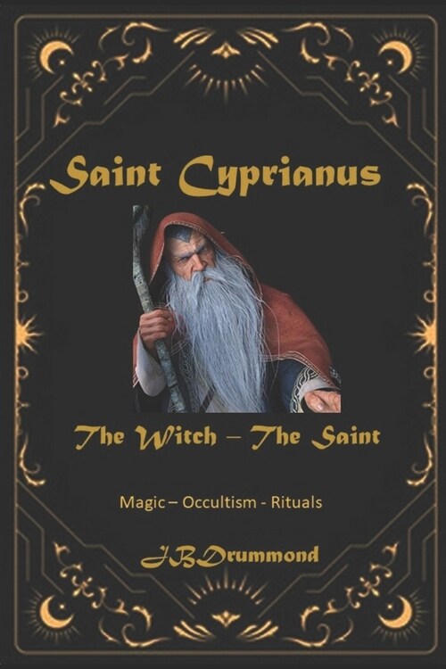 Cyprianus - The Witch Converted Saint: Spells - Arrangements - Sympathies (Paperback)