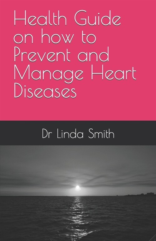 Health Guide on how to Prevent and Manage Heart Diseases (Paperback)