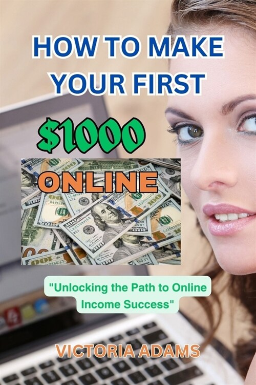 How to Make Your First $1000 Online: Unlocking the Path to Online Income Success (Paperback)