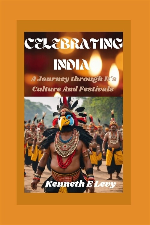 Celebrating India: A Journey Through Its Culture And Festivals (Paperback)