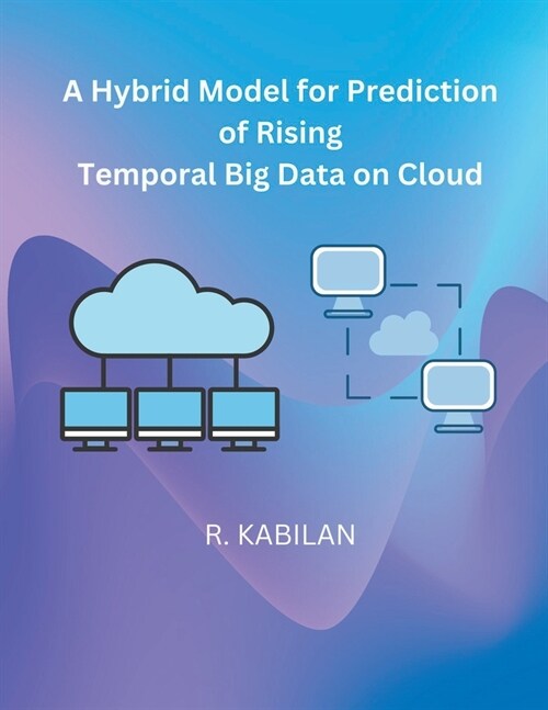 A Hybrid Model for Prediction of Rising Temporal Big Data on Cloud (Paperback)