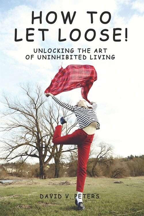 How to Let Loose: Unlocking the Art of Uninhibited Living (Paperback)