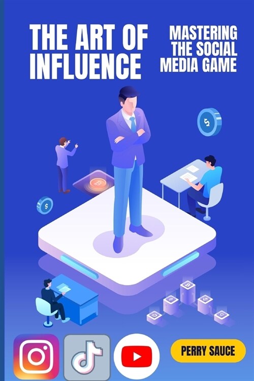 The Art of Influence: Mastering the Social Media Game (Paperback)