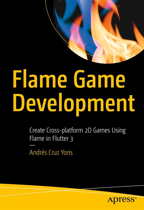 Flame Game Development: Your Guide to Creating Cross-Platform Games in 2D Using Flame Engine in Flutter 3 (Paperback)