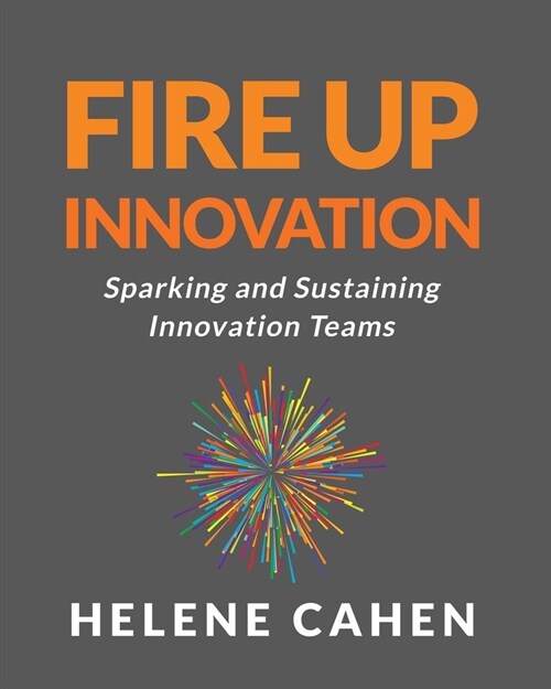 Fire Up Innovation: Sparking and Sustaining Innovation Teams (Paperback)