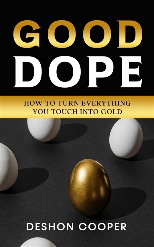 Good Dope: How To Turn Everything You Touch Into Gold (Paperback)