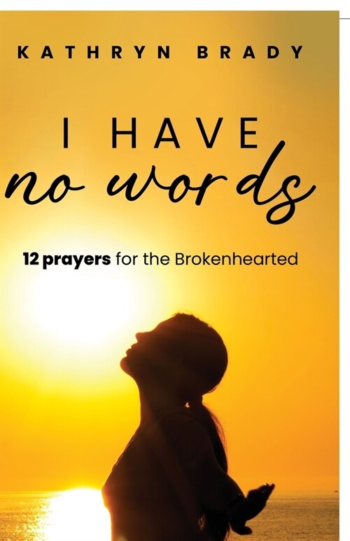 I Have No Words: 12 Prayers for the Brokenhearted (Paperback)