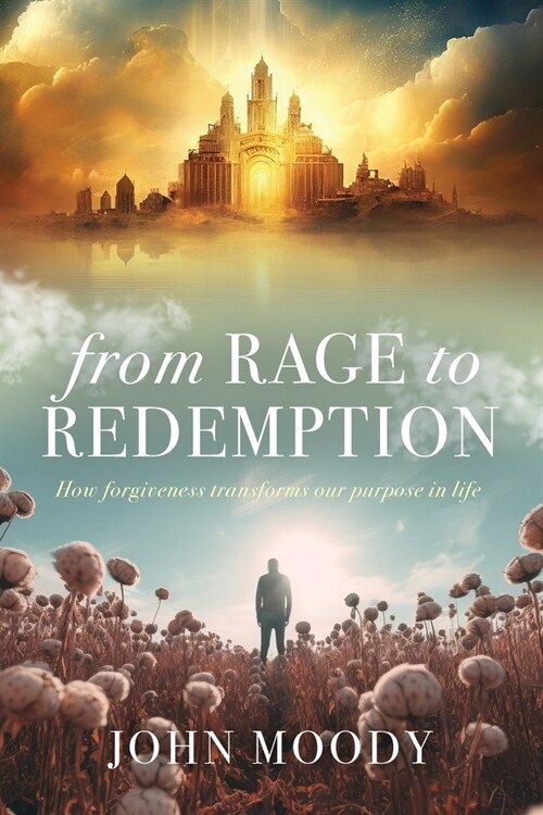 From Rage to Redemption: How Forgiveness Transforms Our Purpose in Life (Paperback)