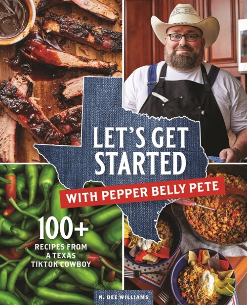 Lets Get Started with Pepper Belly Pete: 100+ Recipes from a Texas Tiktok Cowboy (Hardcover)