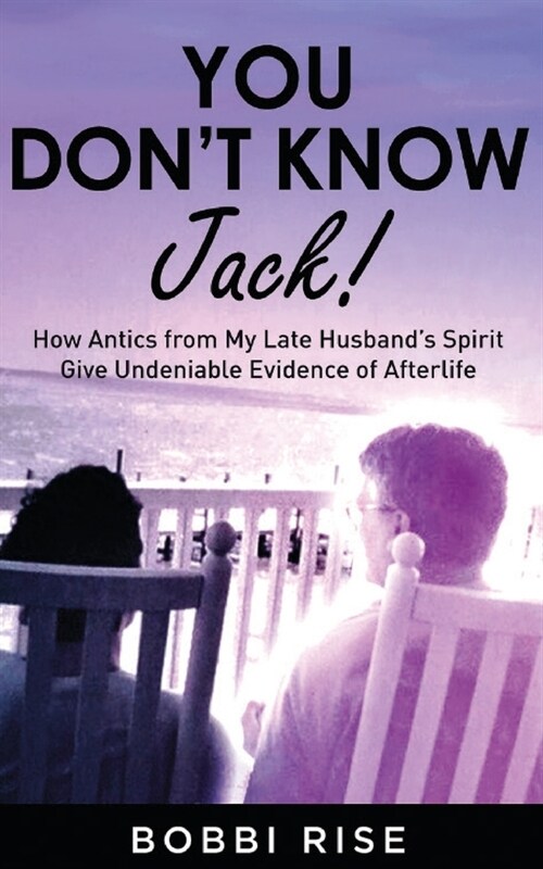 You Dont Know Jack!: How Antics from My Late Husbands Spirit Give Undeniable Evidence of Afterlife (Paperback)