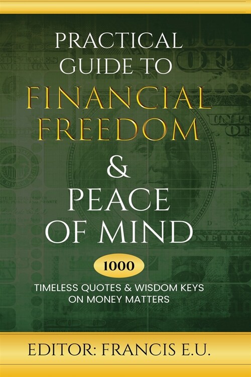 Practical Guide to Financial Freedom & Peace of Mind: 1000 Timeless Quotes and Wisdom Keys on Money Matters (Paperback)