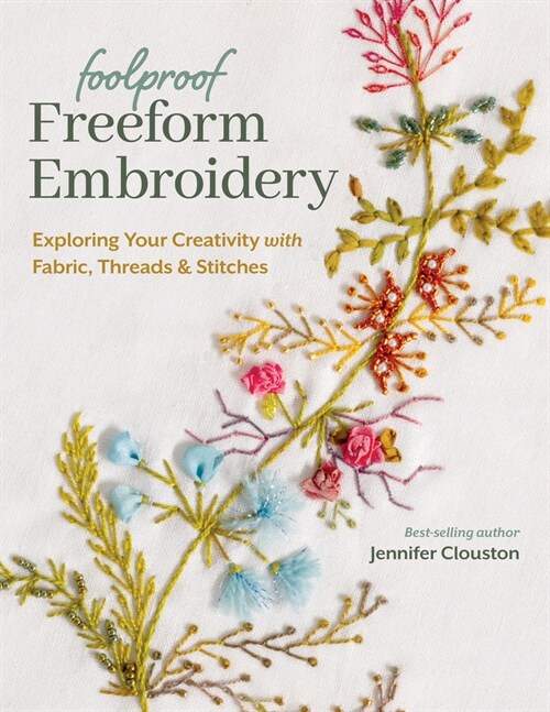 Foolproof Freeform Embroidery: Exploring Your Creativity with Fabric, Threads & Stitches (Paperback)