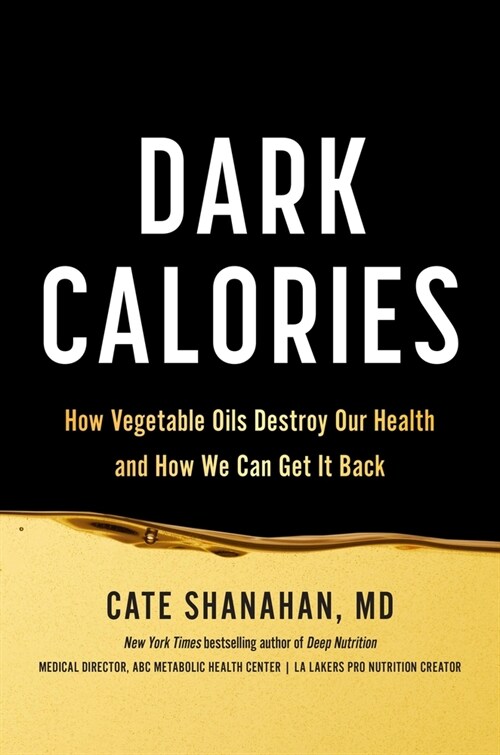Dark Calories: How Vegetable Oils Destroy Our Health and How We Can Get It Back (Hardcover)