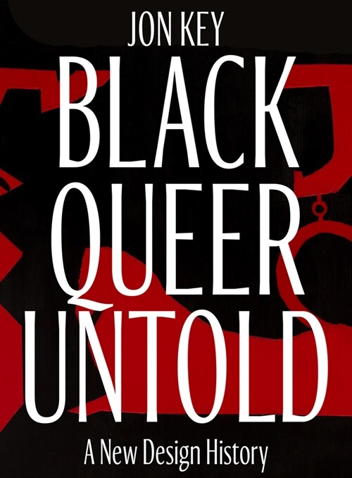 Black, Queer, and Untold: A New Archive of Designers, Artists, and Trailblazers (Hardcover)